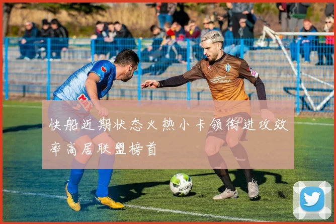 快船近期状态火热小卡领衔进攻效率高居联盟榜首